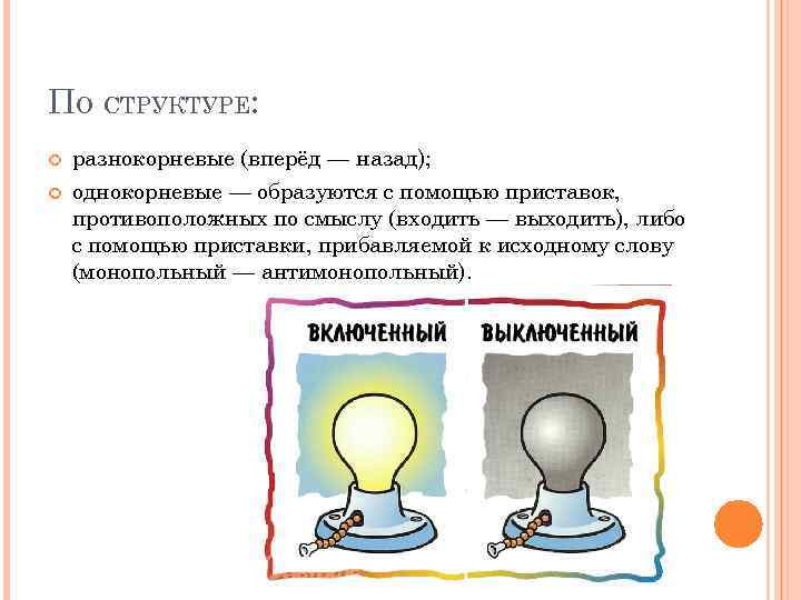 ПО СТРУКТУРЕ: разнокорневые (вперёд — назад); однокорневые — образуются с помощью приставок, противоположных по