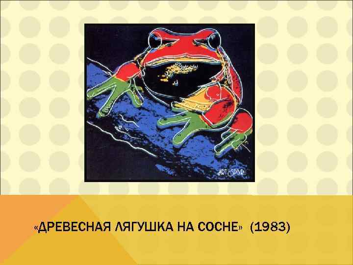  «ДРЕВЕСНАЯ ЛЯГУШКА НА СОСНЕ» (1983) 
