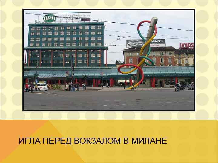 ИГЛА ПЕРЕД ВОКЗАЛОМ В МИЛАНЕ 