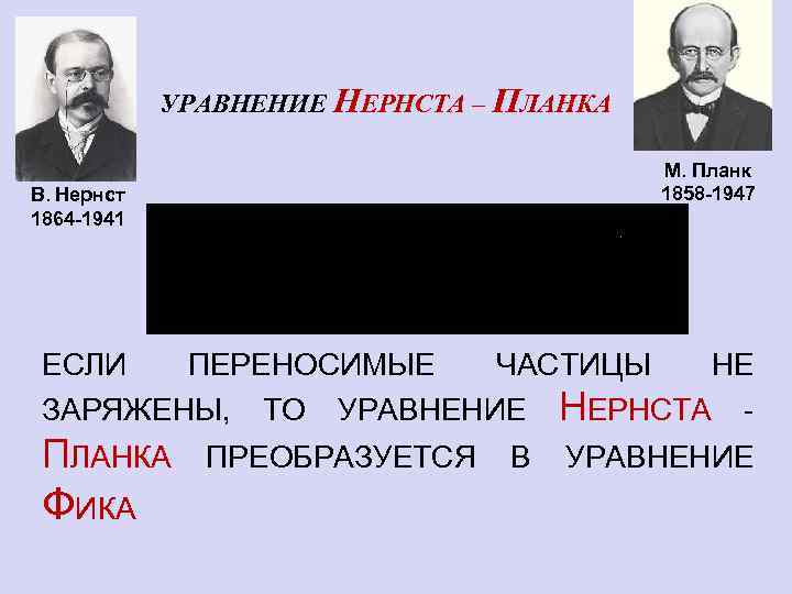 УРАВНЕНИЕ НЕРНСТА – ПЛАНКА В. Нернст 1864 -1941 М. Планк 1858 -1947 ЕСЛИ ПЕРЕНОСИМЫЕ