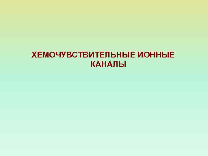 ХЕМОЧУВСТВИТЕЛЬНЫЕ ИОННЫЕ КАНАЛЫ 