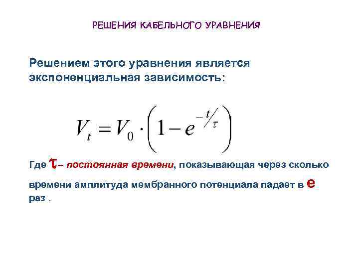 РЕШЕНИЯ КАБЕЛЬНОГО УРАВНЕНИЯ Решением этого уравнения является экспоненциальная зависимость: Где – постоянная времени, показывающая