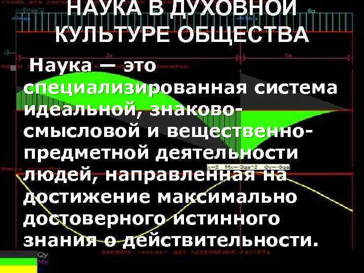 НАУКА В ДУХОВНОЙ КУЛЬТУРЕ ОБЩЕСТВА n Наука — это специализированная система идеальной, знаково смысловой