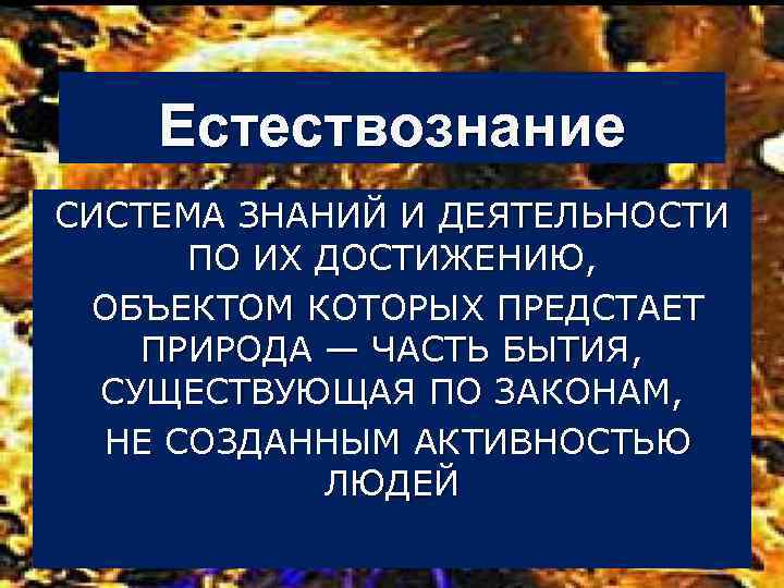 Естествознание СИСТЕМА ЗНАНИЙ И ДЕЯТЕЛЬНОСТИ ПО ИХ ДОСТИЖЕНИЮ, ОБЪЕКТОМ КОТОРЫХ ПРЕДСТАЕТ ПРИРОДА — ЧАСТЬ