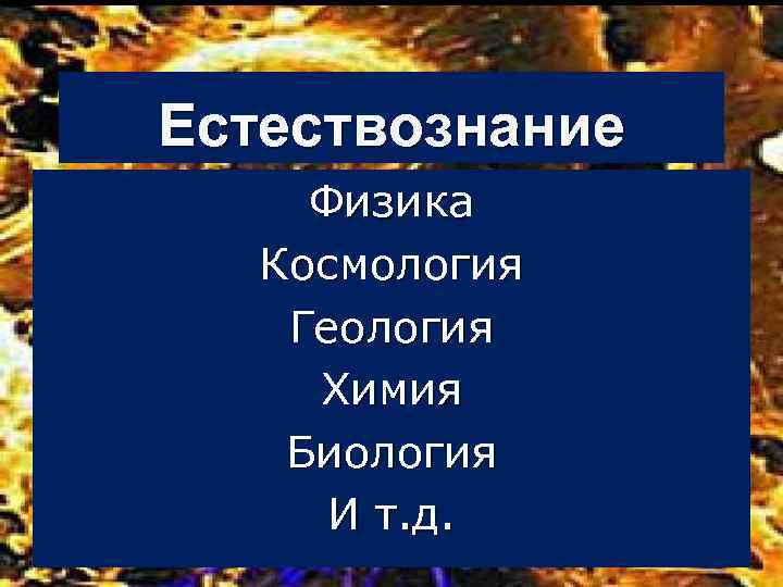 Естествознание Физика Космология Геология Химия Биология И т. д. 