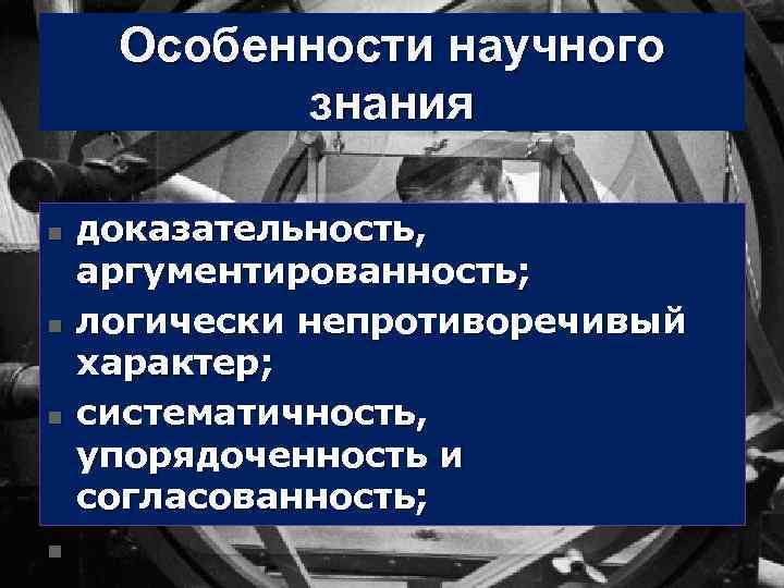 Особенности научного знания n n доказательность, аргументированность; логически непротиворечивый характер; систематичность, упорядоченность и согласованность;