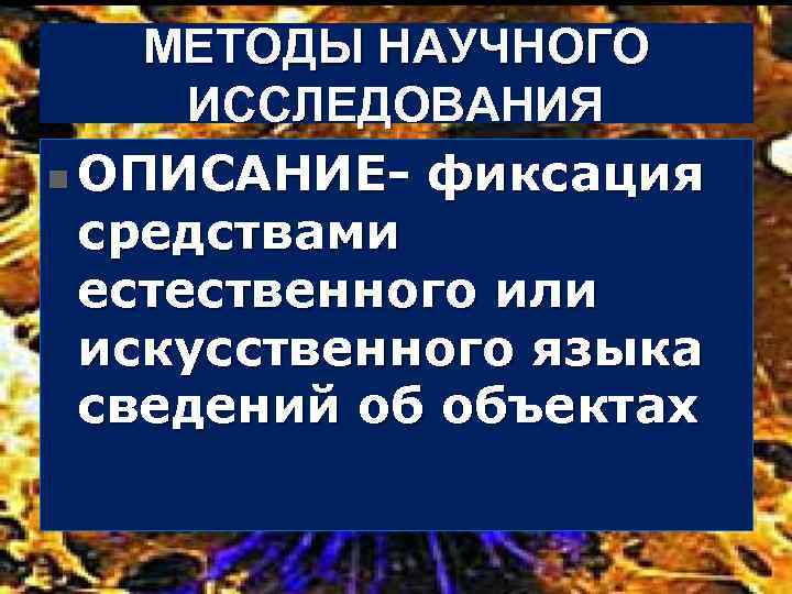 МЕТОДЫ НАУЧНОГО ИССЛЕДОВАНИЯ n ОПИСАНИЕ фиксация средствами естественного или искусственного языка сведений об объектах