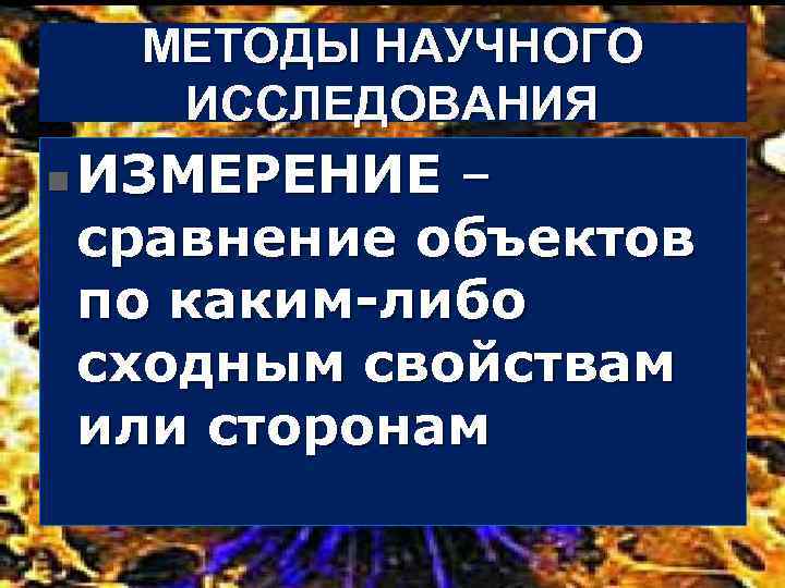 МЕТОДЫ НАУЧНОГО ИССЛЕДОВАНИЯ – n ИЗМЕРЕНИЕ сравнение объектов по каким либо сходным свойствам или