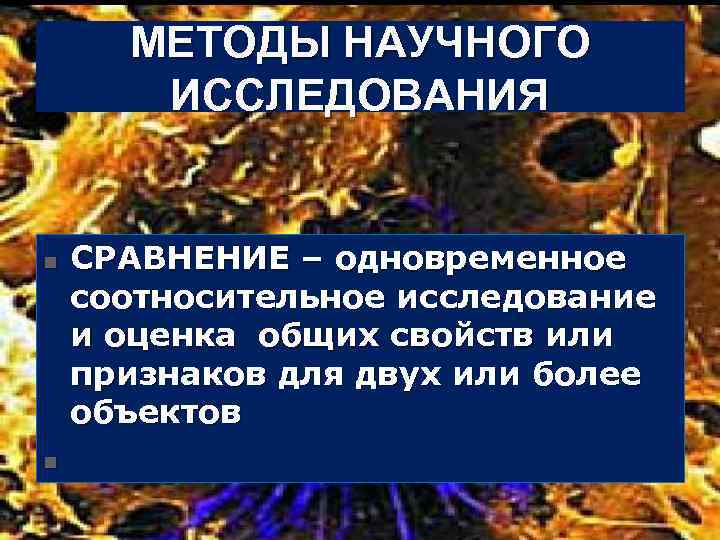 МЕТОДЫ НАУЧНОГО ИССЛЕДОВАНИЯ n n СРАВНЕНИЕ – одновременное соотносительное исследование и оценка общих свойств