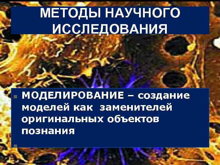 МЕТОДЫ НАУЧНОГО ИССЛЕДОВАНИЯ n n МОДЕЛИРОВАНИЕ – создание моделей как заменителей оригинальных объектов познания