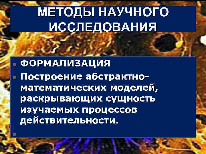 МЕТОДЫ НАУЧНОГО ИССЛЕДОВАНИЯ n n n ФОРМАЛИЗАЦИЯ Построение абстрактно математических моделей, раскрывающих сущность изучаемых