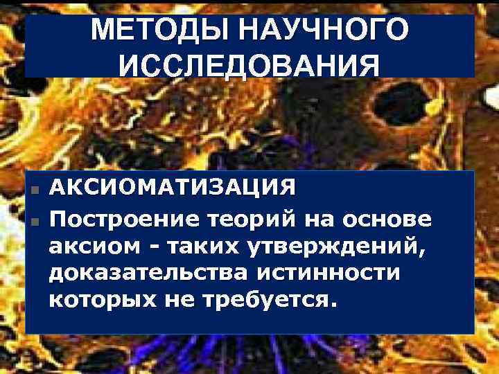 МЕТОДЫ НАУЧНОГО ИССЛЕДОВАНИЯ n n АКСИОМАТИЗАЦИЯ Построение теорий на основе аксиом таких утверждений, доказательства