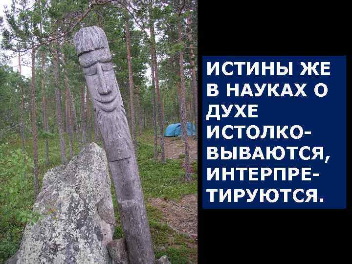 ИСТИНЫ ЖЕ В НАУКАХ О ДУХЕ ИСТОЛКО ВЫВАЮТСЯ, ИНТЕРПРЕ ТИРУЮТСЯ. 