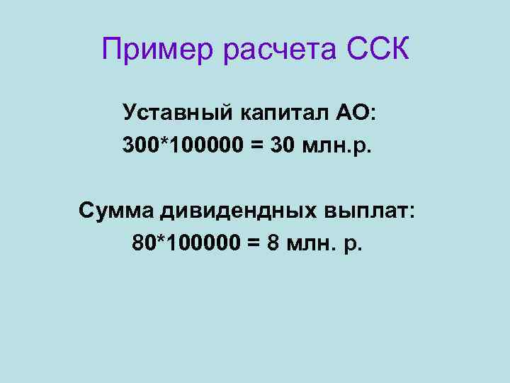 Пример расчета ССК Уставный капитал АО: 300*100000 = 30 млн. р. Сумма дивидендных выплат: