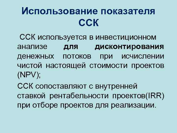 Использование показателя ССК используется в инвестиционном анализе для дисконтирования денежных потоков при исчислении чистой