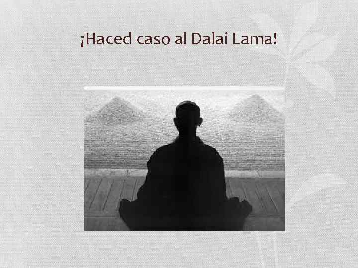 ¡Haced caso al Dalai Lama! 