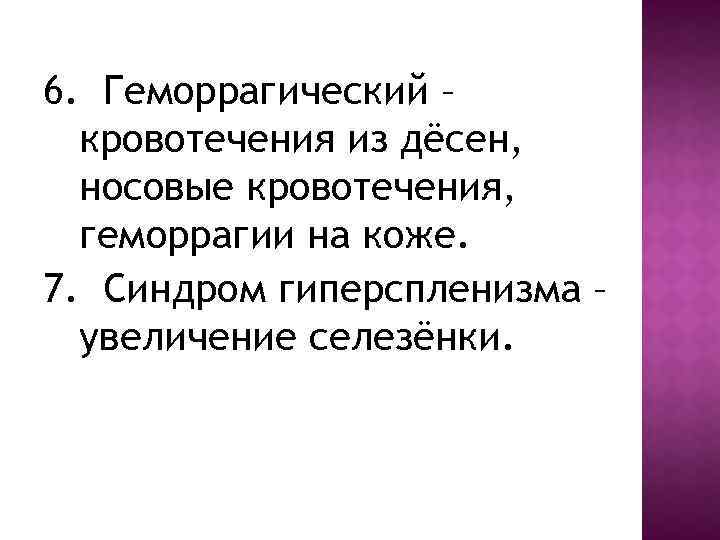 6. Геморрагический – кровотечения из дёсен, носовые кровотечения, геморрагии на коже. 7. Синдром гиперспленизма