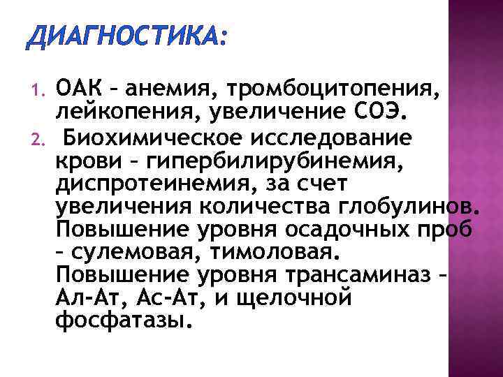 ДИАГНОСТИКА: 1. 2. ОАК – анемия, тромбоцитопения, лейкопения, увеличение СОЭ. Биохимическое исследование крови –