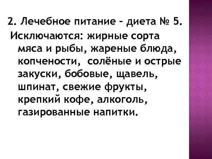 2. Лечебное питание – диета № 5. Исключаются: жирные сорта мяса и рыбы, жареные