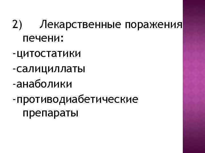 2) Лекарственные поражения печени: -цитостатики -салициллаты -анаболики -противодиабетические препараты 