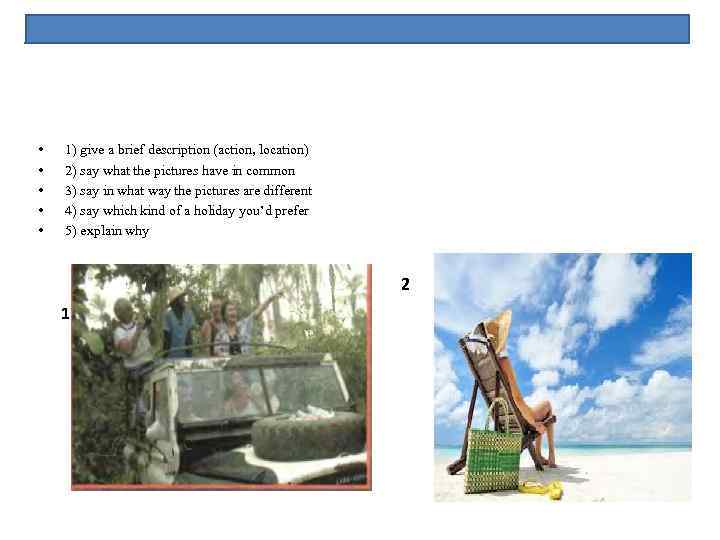  • • • 1) give a brief description (action, location) 2) say what