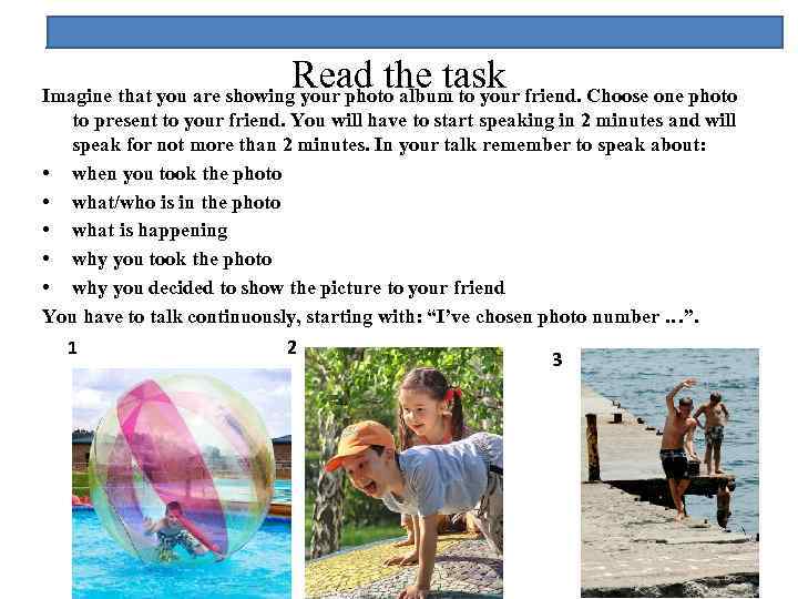 Read the task Imagine that you are showing your photo album to your friend.