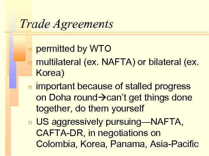 Trade Agreements n n permitted by WTO multilateral (ex. NAFTA) or bilateral (ex. Korea)