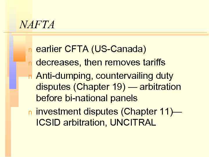 NAFTA n n earlier CFTA (US-Canada) decreases, then removes tariffs Anti-dumping, countervailing duty disputes