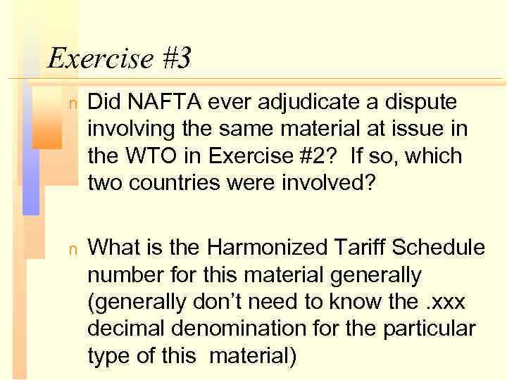 Exercise #3 n Did NAFTA ever adjudicate a dispute involving the same material at