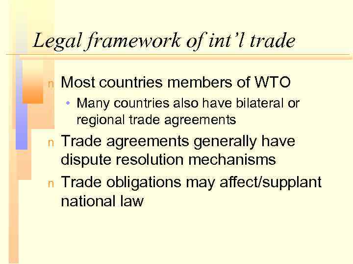Legal framework of int’l trade n Most countries members of WTO • Many countries