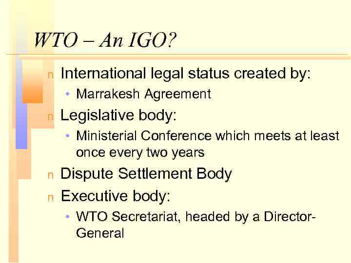 WTO – An IGO? n International legal status created by: • Marrakesh Agreement n