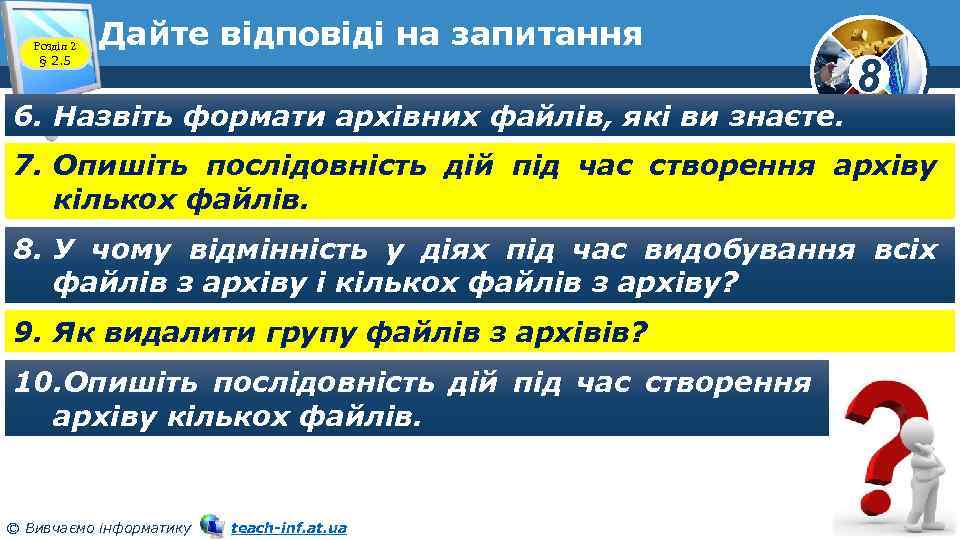 Розділ 2 § 2. 5 Дайте відповіді на запитання 6. Назвіть формати архівних файлів,