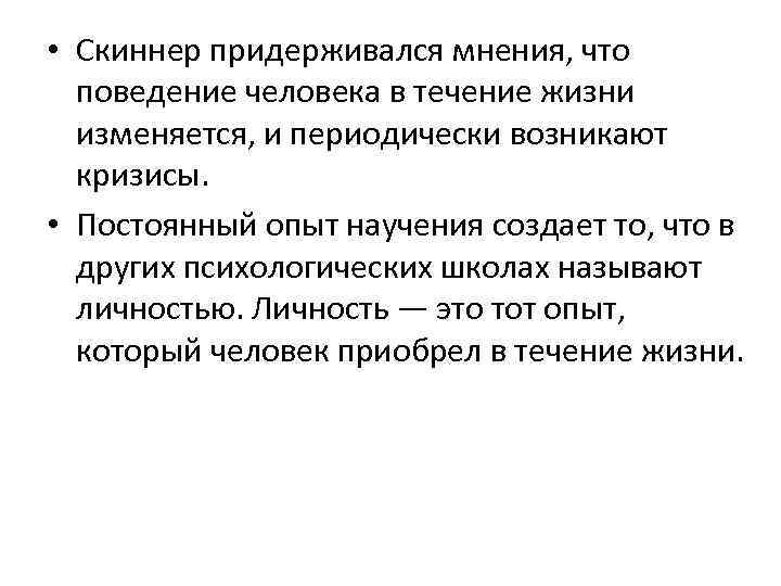  • Скиннер придерживался мнения, что поведение человека в течение жизни изменяется, и периодически