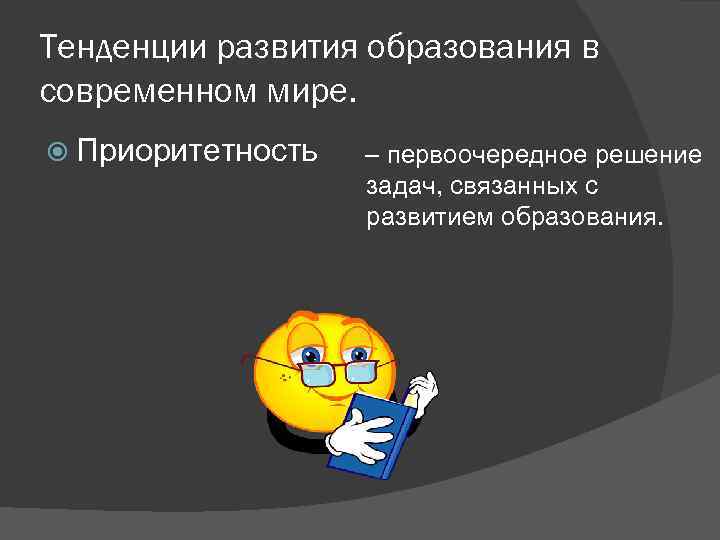Тенденции развития образования в современном мире. Приоритетность – первоочередное решение задач, связанных с развитием