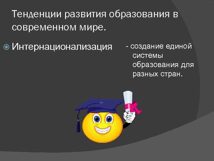 Тенденции развития образования в современном мире. Интернационализация - создание единой системы образования для разных