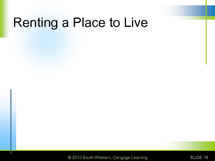 Renting a Place to Live © 2010 South-Western, Cengage Learning SLIDE 16 