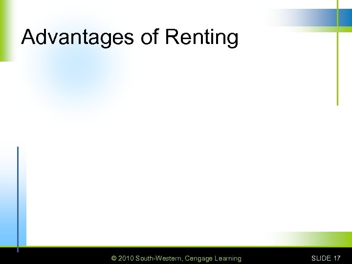 Advantages of Renting © 2010 South-Western, Cengage Learning SLIDE 17 