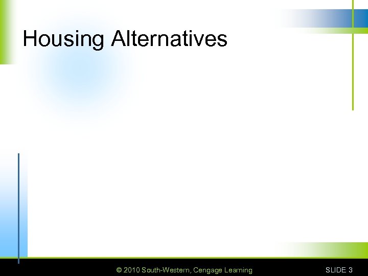 Housing Alternatives © 2010 South-Western, Cengage Learning SLIDE 3 
