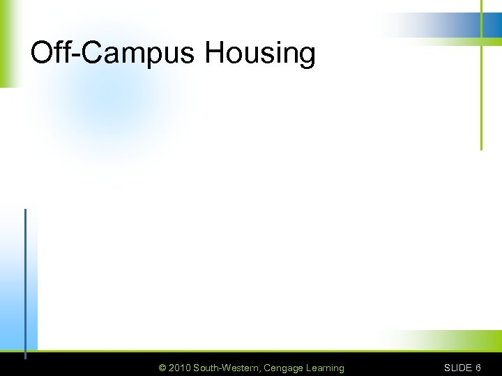 Off-Campus Housing © 2010 South-Western, Cengage Learning SLIDE 6 