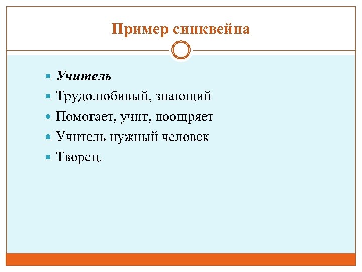 Пример синквейна Учитель Трудолюбивый, знающий Помогает, учит, поощряет Учитель нужный человек Творец. 