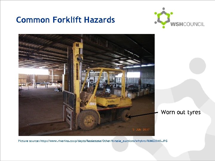 Common Forklift Hazards Worn out tyres Picture source: http: //www. riverina. coop/depts/Realestate/Other/forsale_auctions/whybro/RIMG 2040. JPG