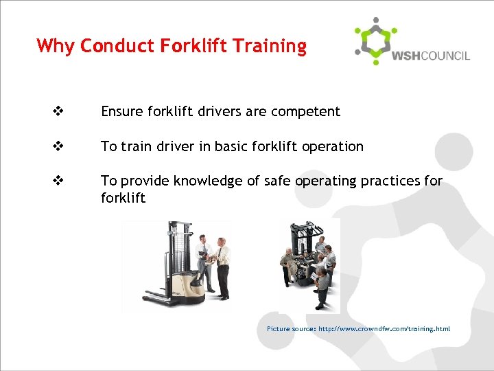 Why Conduct Forklift Training v Ensure forklift drivers are competent v To train driver