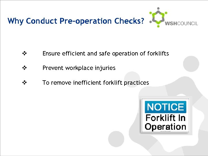 Why Conduct Pre-operation Checks? v Ensure efficient and safe operation of forklifts v Prevent