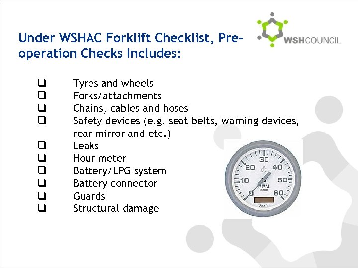 Under WSHAC Forklift Checklist, Preoperation Checks Includes: q q q q q Tyres and