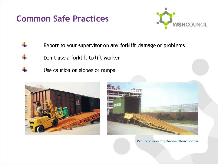 Common Safe Practices Report to your supervisor on any forklift damage or problems Don’t