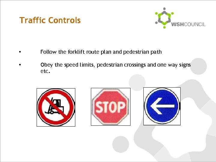 Traffic Controls • Follow the forklift route plan and pedestrian path • Obey the