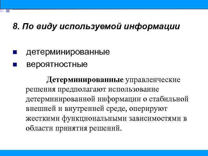 8. По виду используемой информации n n детерминированные вероятностные Детерминированные управленческие решения предполагают использование