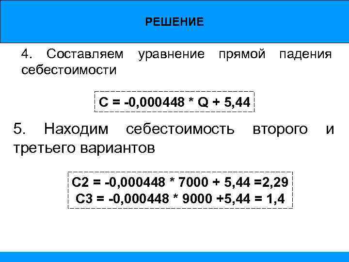 РЕШЕНИЕ 4. Составляем себестоимости уравнение прямой падения С = -0, 000448 * Q +
