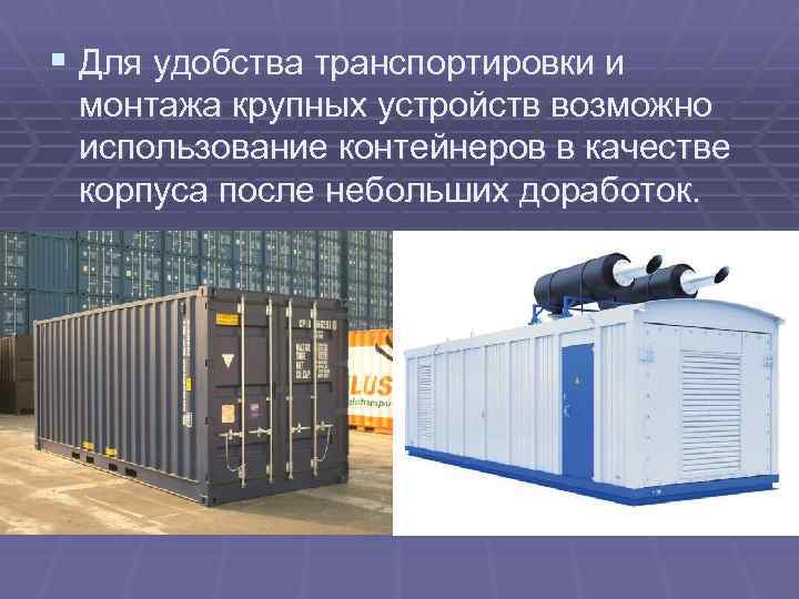 § Для удобства транспортировки и монтажа крупных устройств возможно использование контейнеров в качестве корпуса