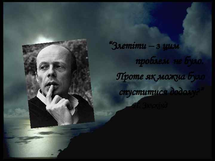 “Злетіти – з цим проблем не було. Проте як можна було спуститися додолу? ”